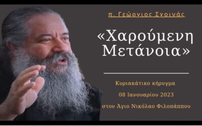 «Χαρούμενη Μετάνοια» – Κήρυγμα π. Γεωργίου Σχοινά, 08 Ιανουαρίου 2023