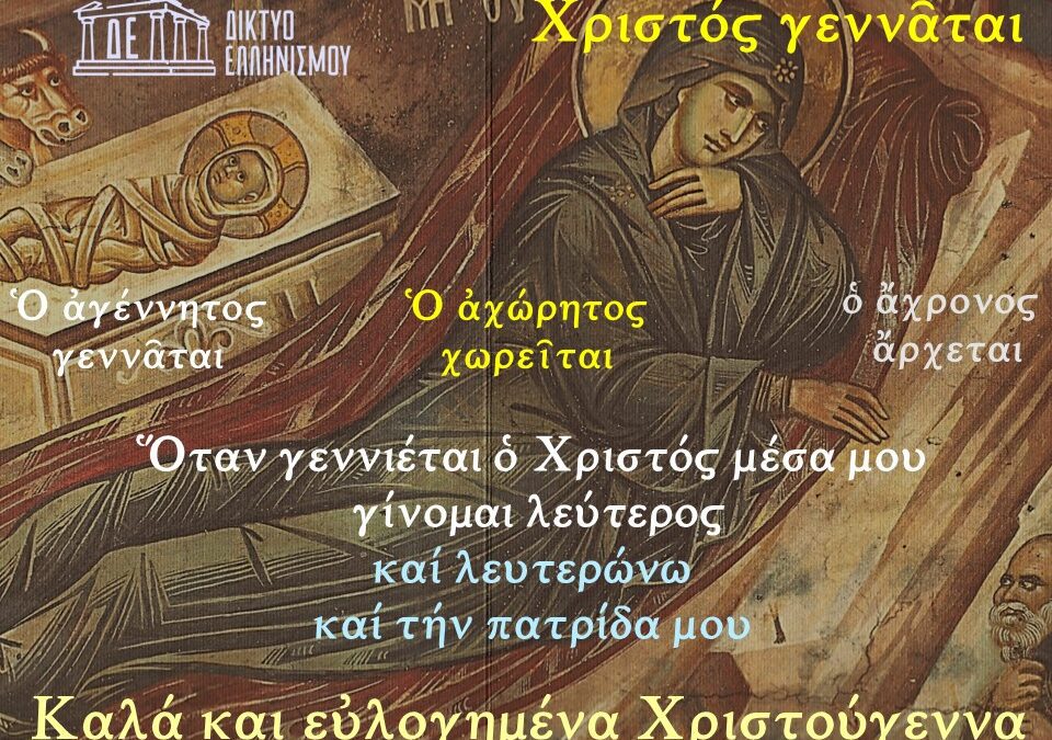 Χριστός γεννᾶται. Ὅταν γεννιέται ὁ Χριστός μέσα μου,  γίνομαι λεύτερος καί λευτερώνω  καί τήν πατρίδα μου.   Χριστούγεννα 2023